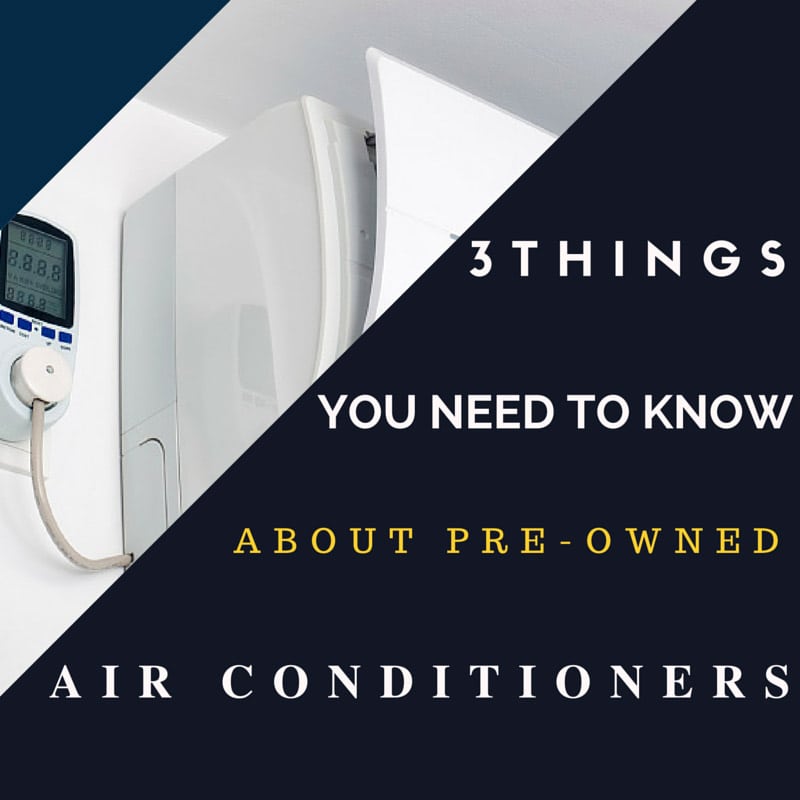 3 THINGS YOU NEED TO KNOW ABOUT PRE-OWNED AIR CONDITIONERS