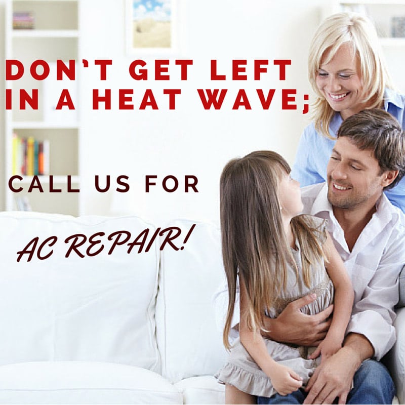 DONT GET LEFT IN A HEAT WAVE; CALL US FOR AC REPAIR